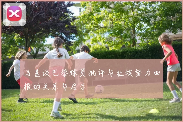 马基谈巴黎球员批评与杜埃努力回报的关系与启示